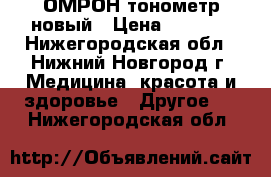 ОМРОН тонометр новый › Цена ­ 1 500 - Нижегородская обл., Нижний Новгород г. Медицина, красота и здоровье » Другое   . Нижегородская обл.